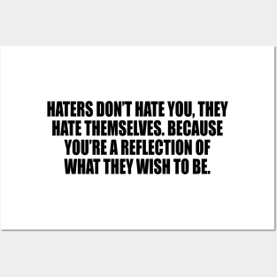 Haters don’t hate you, they hate themselves. Because you’re a reflection of what they wish to be Posters and Art
